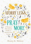 Worry Less, Pray More: A Womans Devotional Guide to AnxietyFree Living