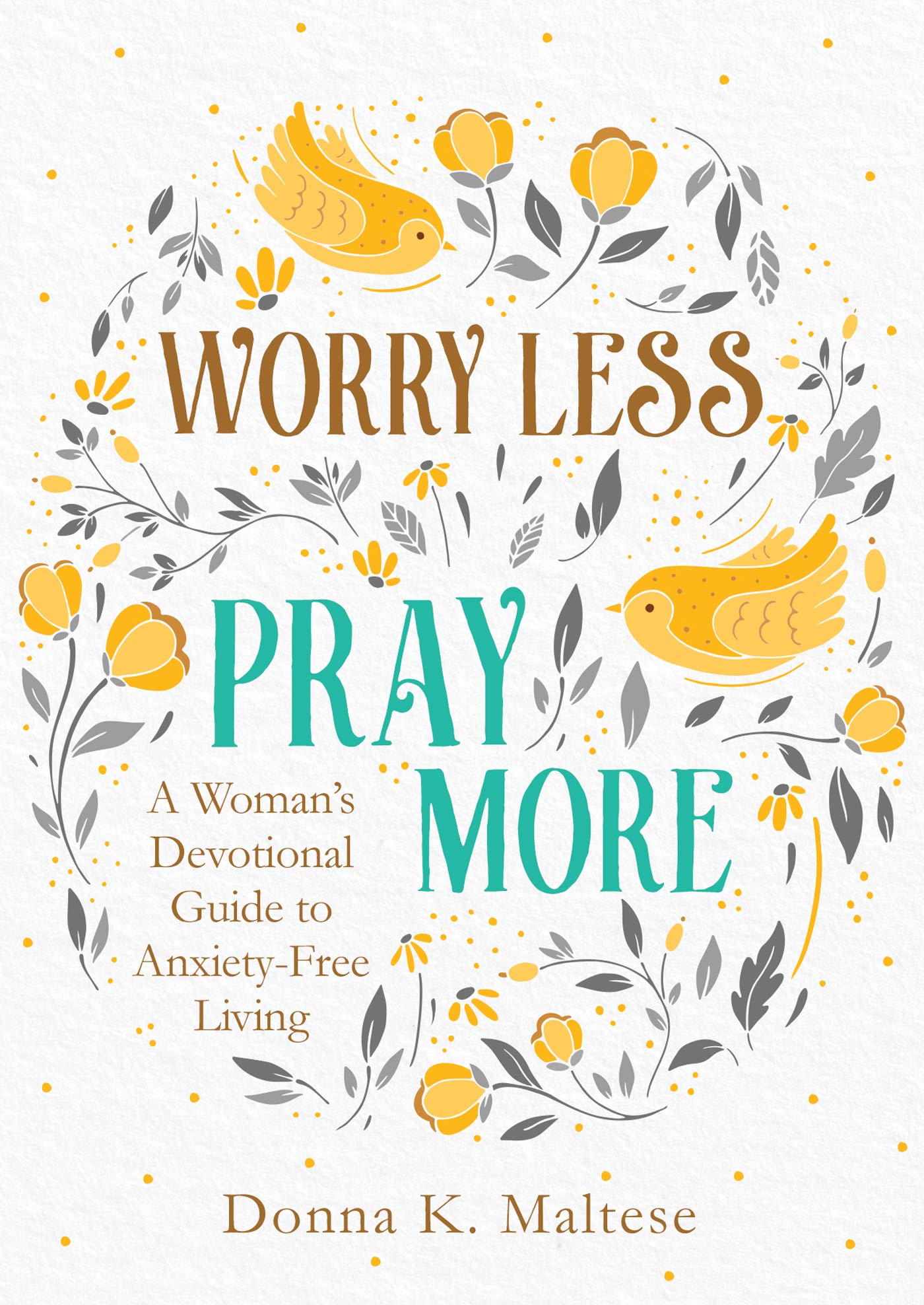 Worry Less, Pray More: A Womans Devotional Guide to AnxietyFree Living