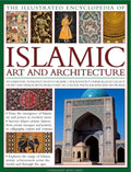 The Illustrated Encyclopedia of Islamic Art and Architecture: A Comprehensive History of Islams 1,400Year Legacy of Art and De
