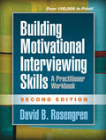 Building Motivational Interviewing Skills: A Practitioner Workbook (Applications of Motivational Interviewing Series)
