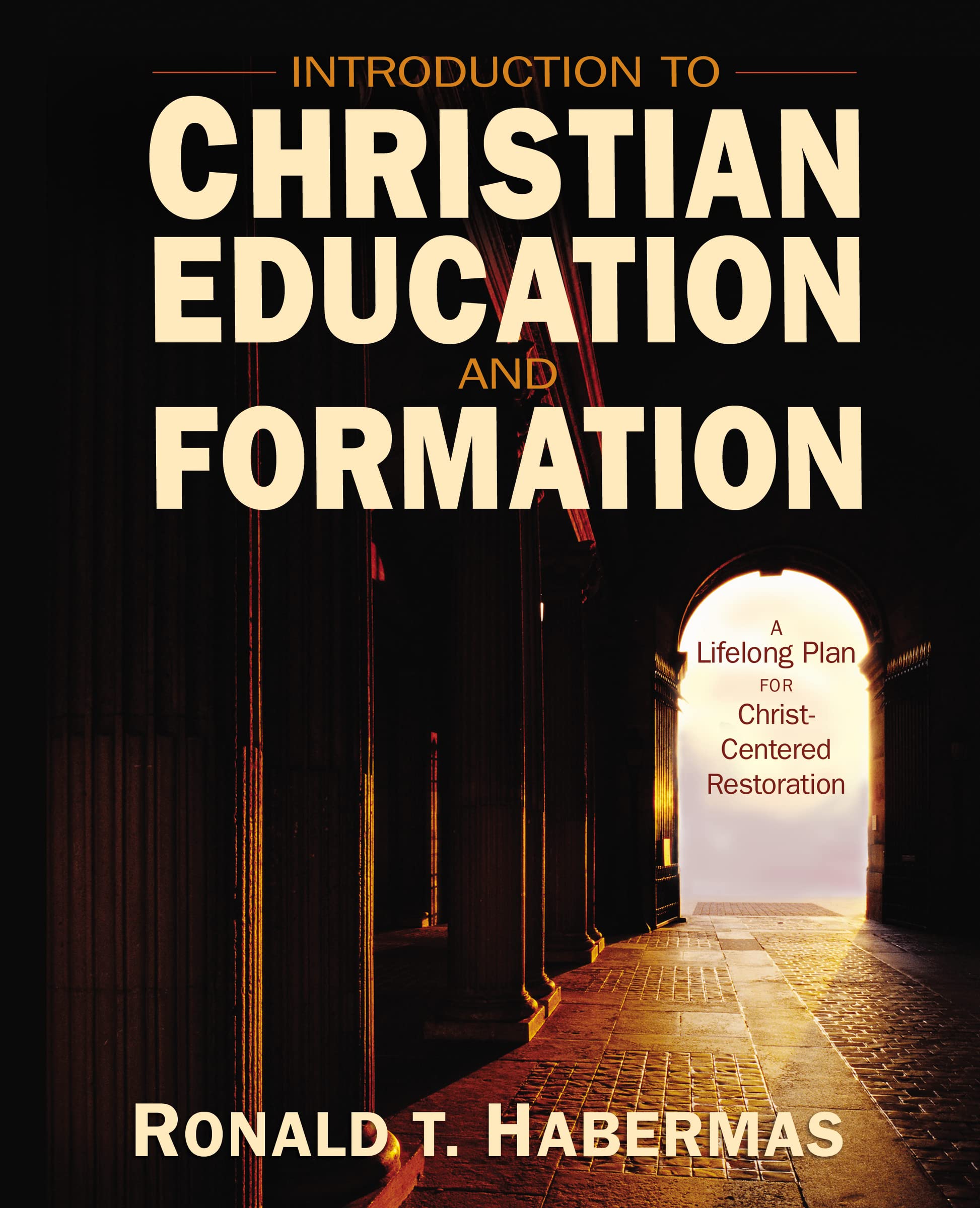 Introduction to Christian Education and Formation: A Lifelong Plan for ChristCentered Restoration