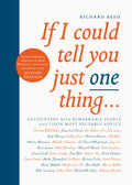 If I Could Tell You Just One Thing...: Encounters With Remarkable People And Their Most Valuable Advice