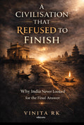 A Civilisation That Refused to Finish Why India never looked for the final answer