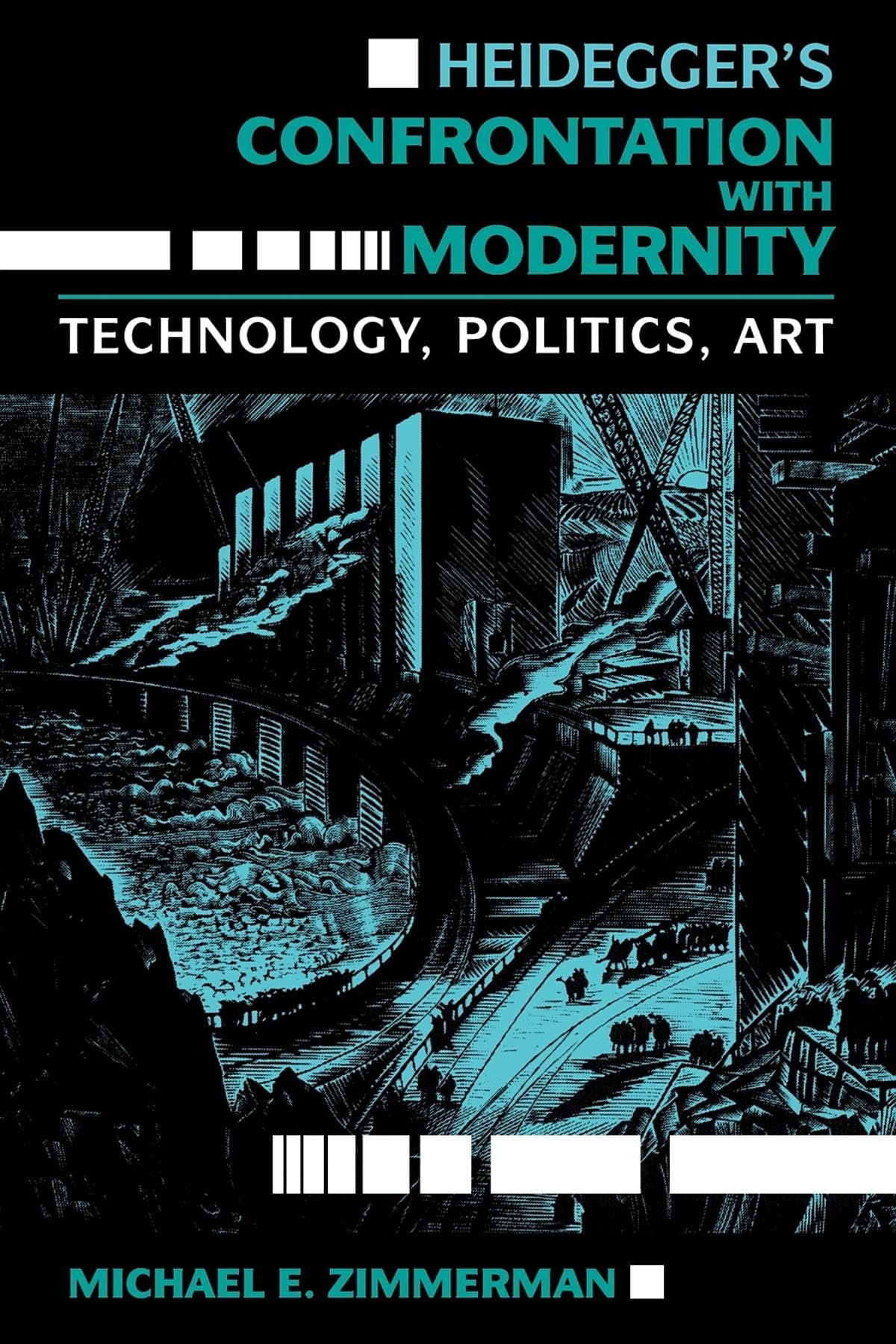 Heideggers Confrontation with Modernity: Technology, Politics, and Art (Philosophy of Technology)