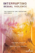 Interrupting Sexual Violence: The Power of Law, Education, and Media: 1 (Confronting Systemic Omissions and Impacts in Education