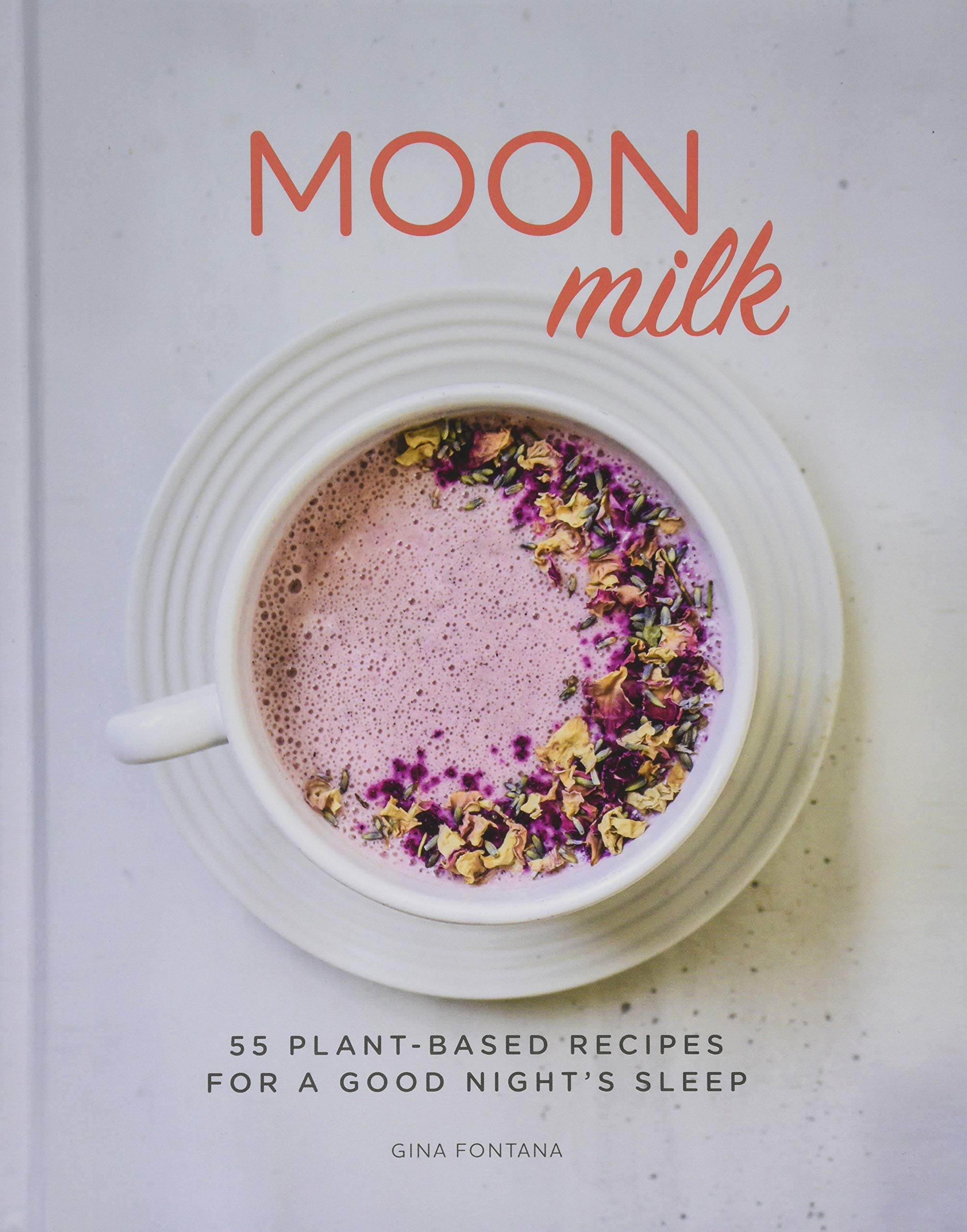 Moon Milk: 55 PlantBased Recipes For A Good NightS Sleep