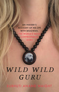 Wild Wild Guru: An InsiderS Account Of His Life With Bhagwan, The WorldS Most Controversial Guru