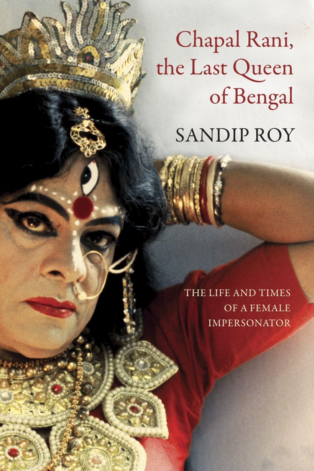 Chapal Rani, the Last Queen of Bengal: The Life and Times of a Female Impersonator (The Pride List)