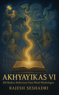 Akhyayikas Vi : 100 Modern Reflections From World Mythologies