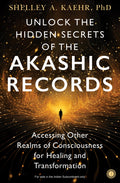 Unlock the Hidden Secrets of the Akashic Records: Accessing Other Realms of Consciousness for Healing and Transformation