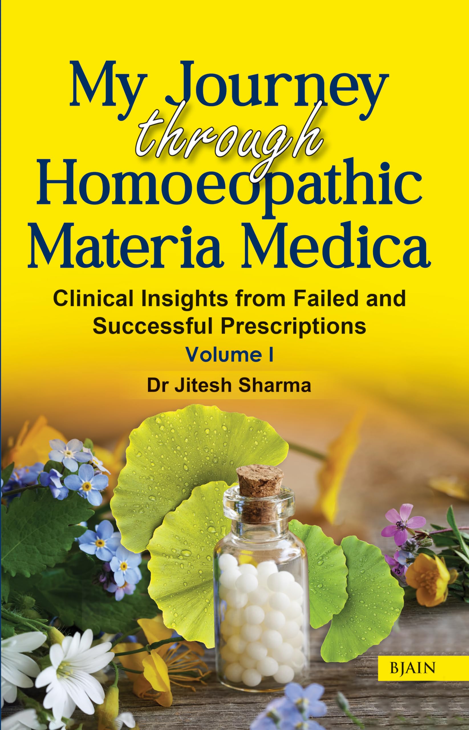 My Journey Through Homoeopathic Materia Medica  Clinical Insights from Failed and Successful Prescriptions (Volume 1)