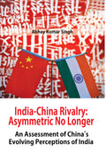 IndiaChina Rivalry: Asymmetric No Longer An Assessment of Chinas s Evolving Perceptions of India
