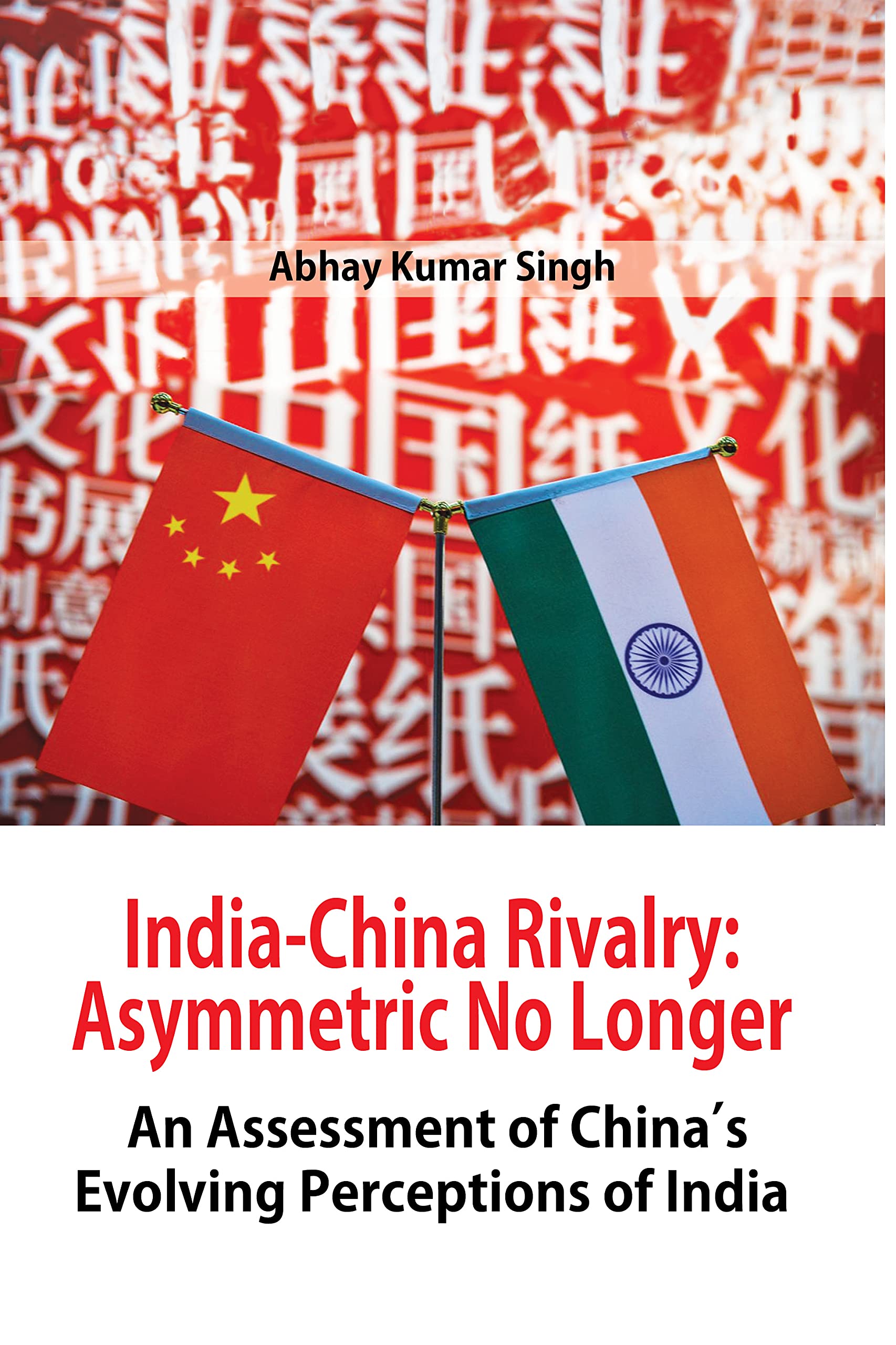 IndiaChina Rivalry: Asymmetric No Longer An Assessment of Chinas s Evolving Perceptions of India