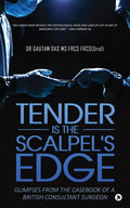 Tender Is the Scalpels Edge : Glimpses from the Casebook of a British Consultant Surgeon