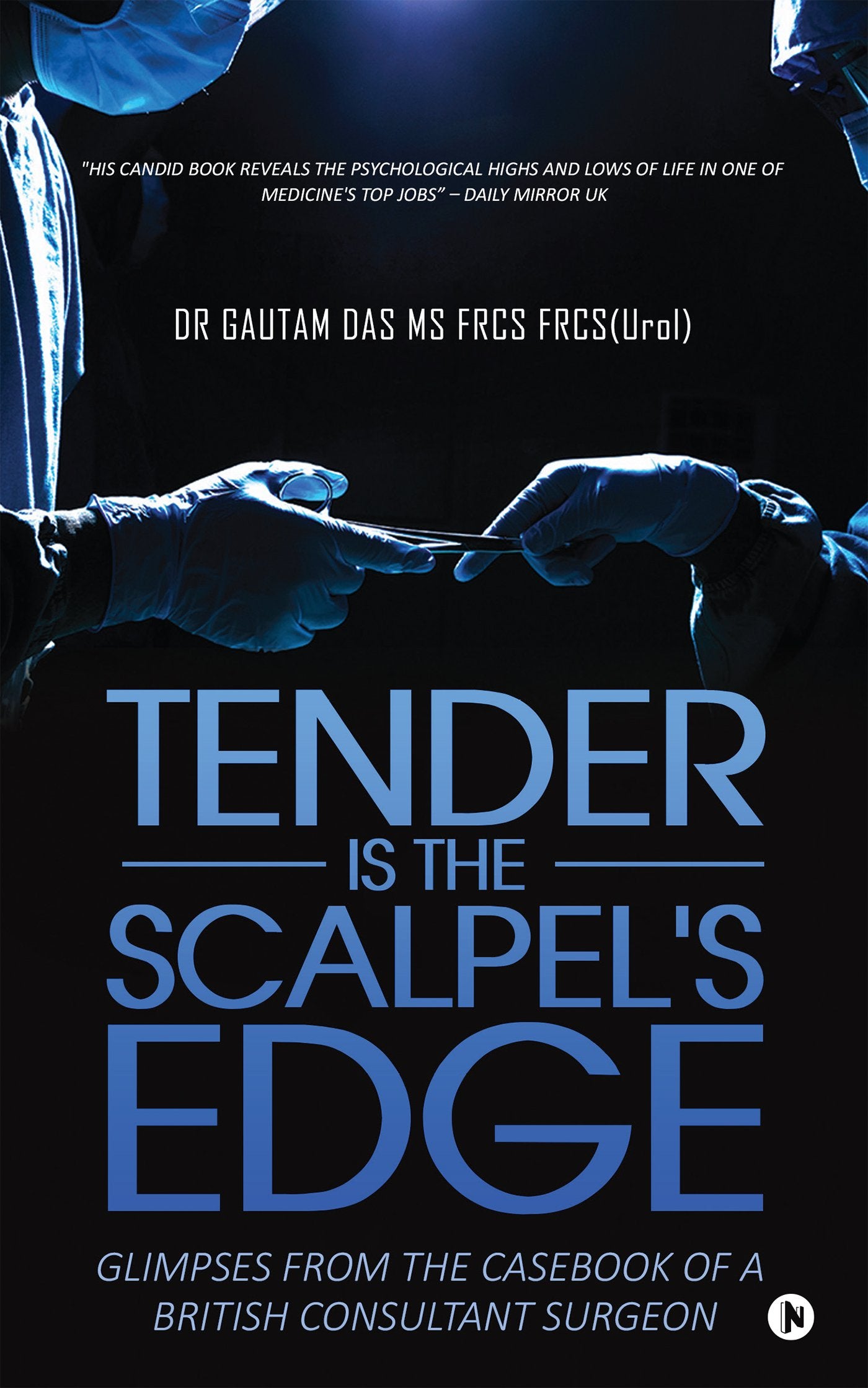 Tender Is the Scalpels Edge : Glimpses from the Casebook of a British Consultant Surgeon