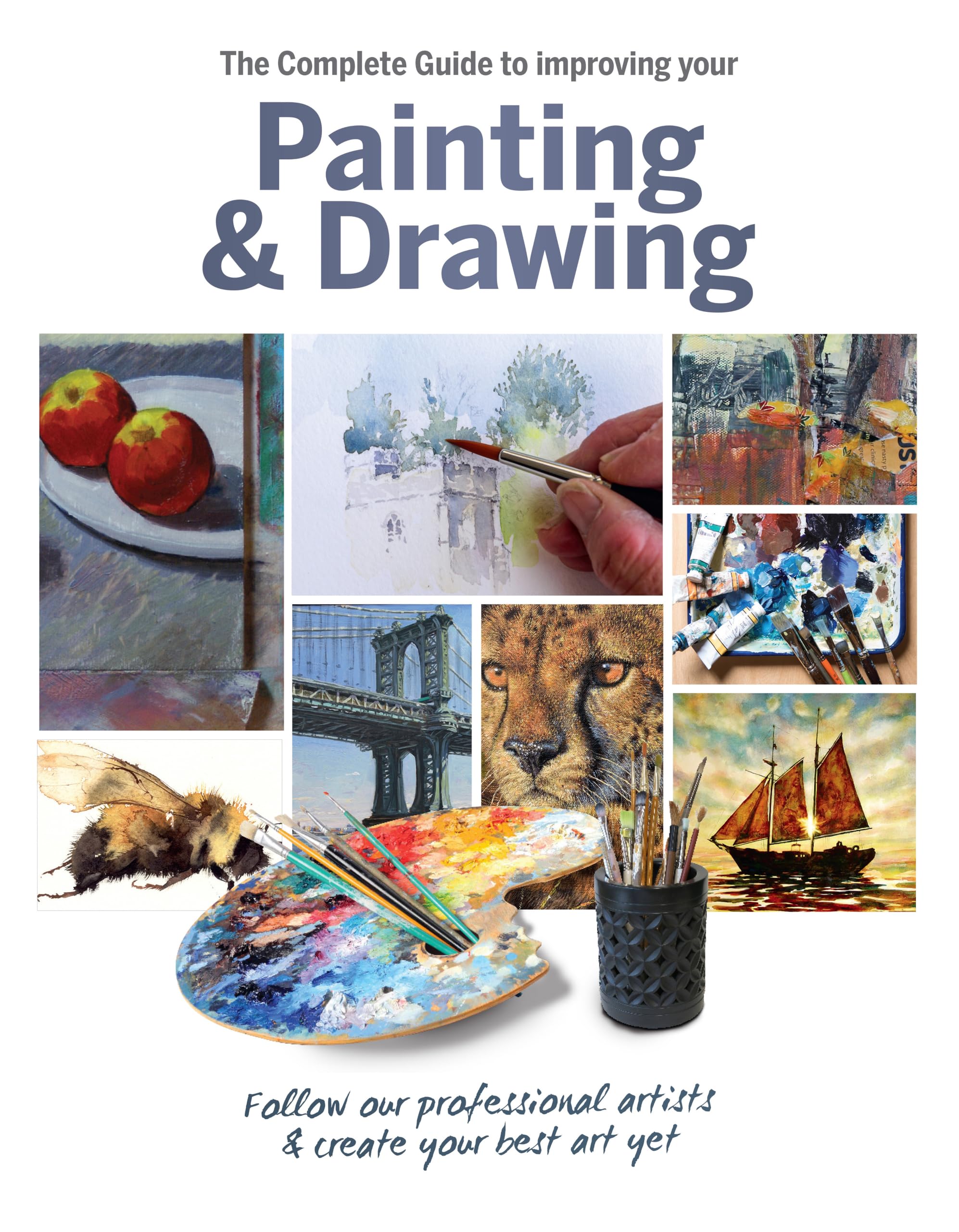 The Complete Guide to improving your Painting and Drawing: Follow our professional artists and create your best art yet.