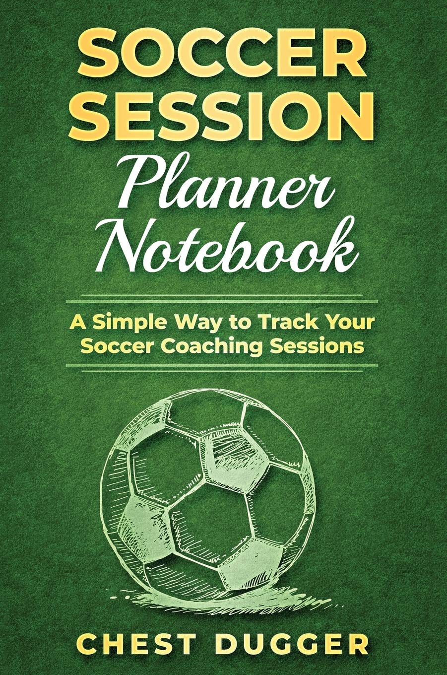 Soccer Session Planner Notebook: A Simple Way to Track Your Soccer Coaching Sessions (Spanish Edition)