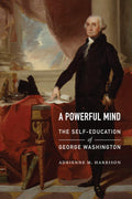 A Powerful Mind: The SelfEducation of George Washington
