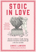 Stoic In Love: Ancient wisdom to help you navigate loves life cycles  from dating to boredom to breakup and around again