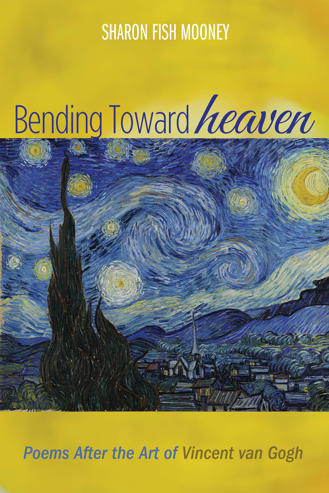 Bending Toward Heaven: Poems After the Art of Vincent Van Gogh