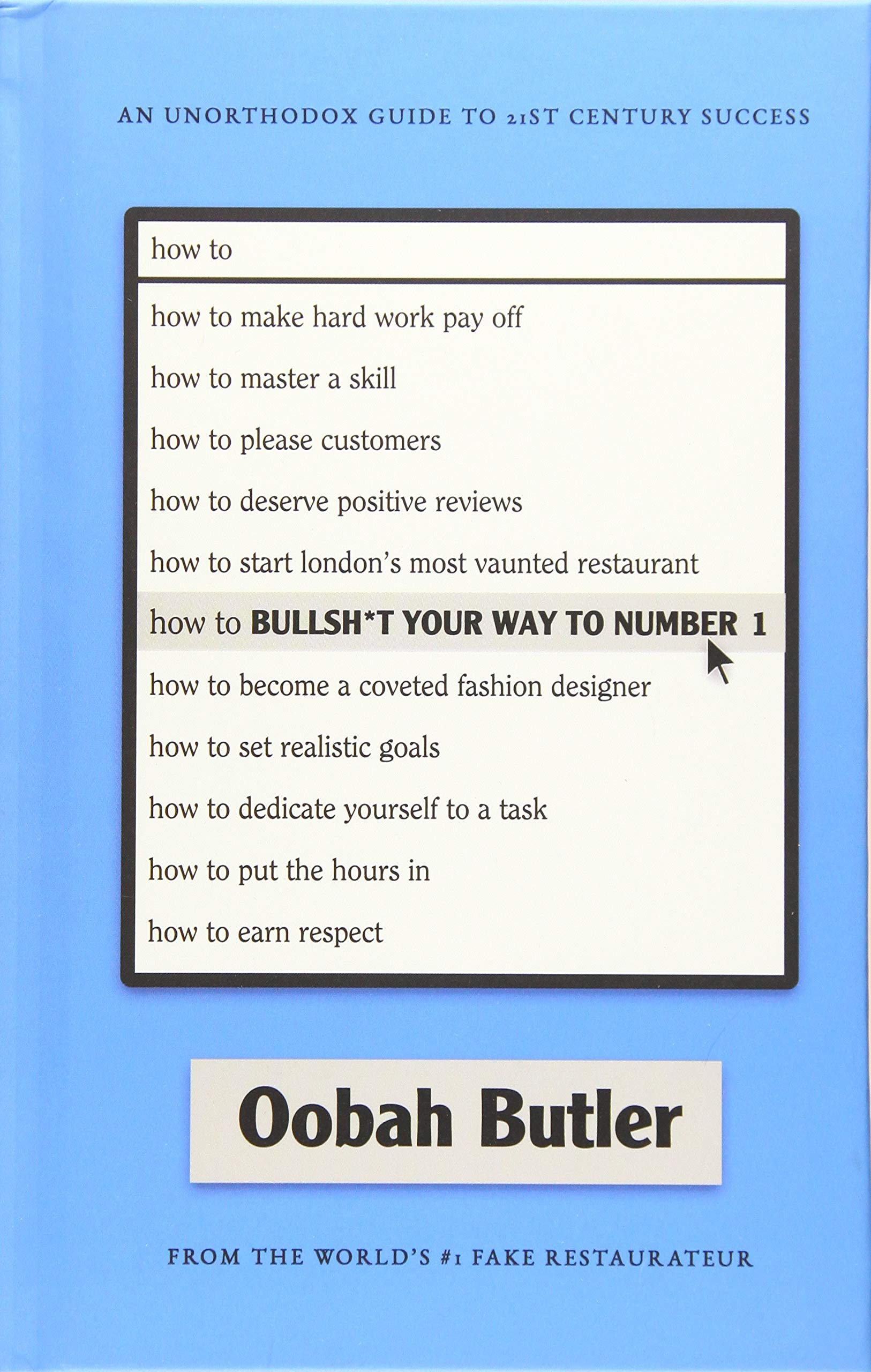How To Bullsh*t Your Way To Number 1: An Unorthodox Guide To 21st Century Success