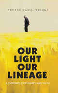 Our Light Our Lineage: A Chronicle of Family and Faith | Prosad Kamal Niyogi