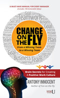 Change On The Fly  From A Whining Team To A Winning Team : Brain Secrets For Creating A Positive Work Culture A MustHave Manua