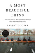 A Most Beautiful Thing: The True Story of Americas First AllBlack High School Rowing Team