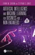 Artificial Intelligence and Machine Learning for Business for NonEngineers (Technology for NonEngineers)