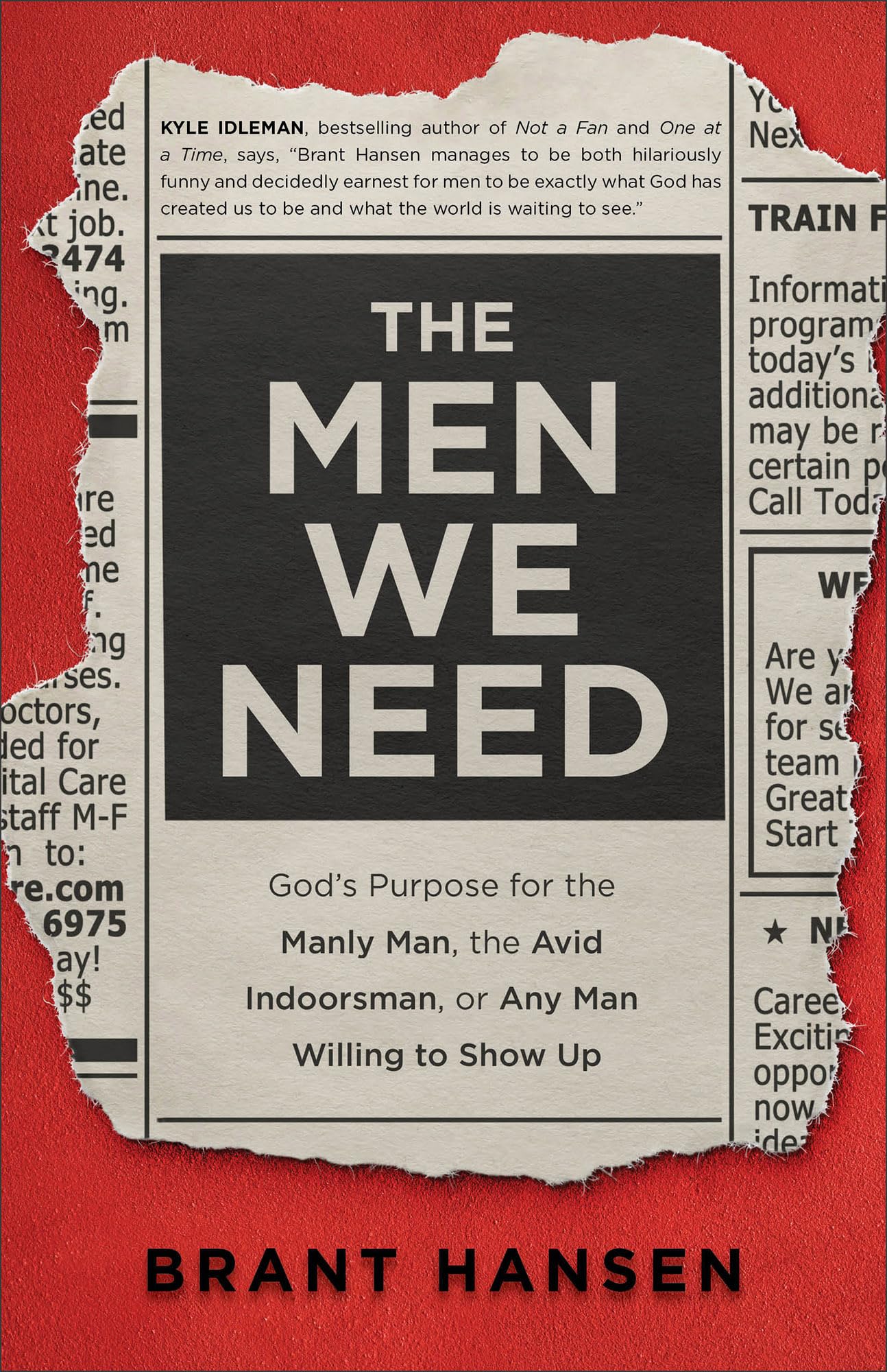 The Men We Need: God?s Purpose for the Manly Man, the Avid Indoorsman, or Any Man Willing to Show Up (Christian Book on Masculin