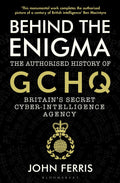 Behind the Enigma: The Authorised History of GCHQ, Britains Secret CyberIntelligence Agency