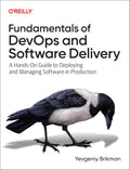 Fundamentals of Devops and Software Delivery: A HandsOn Guide to Deploying and Managing Software in Production