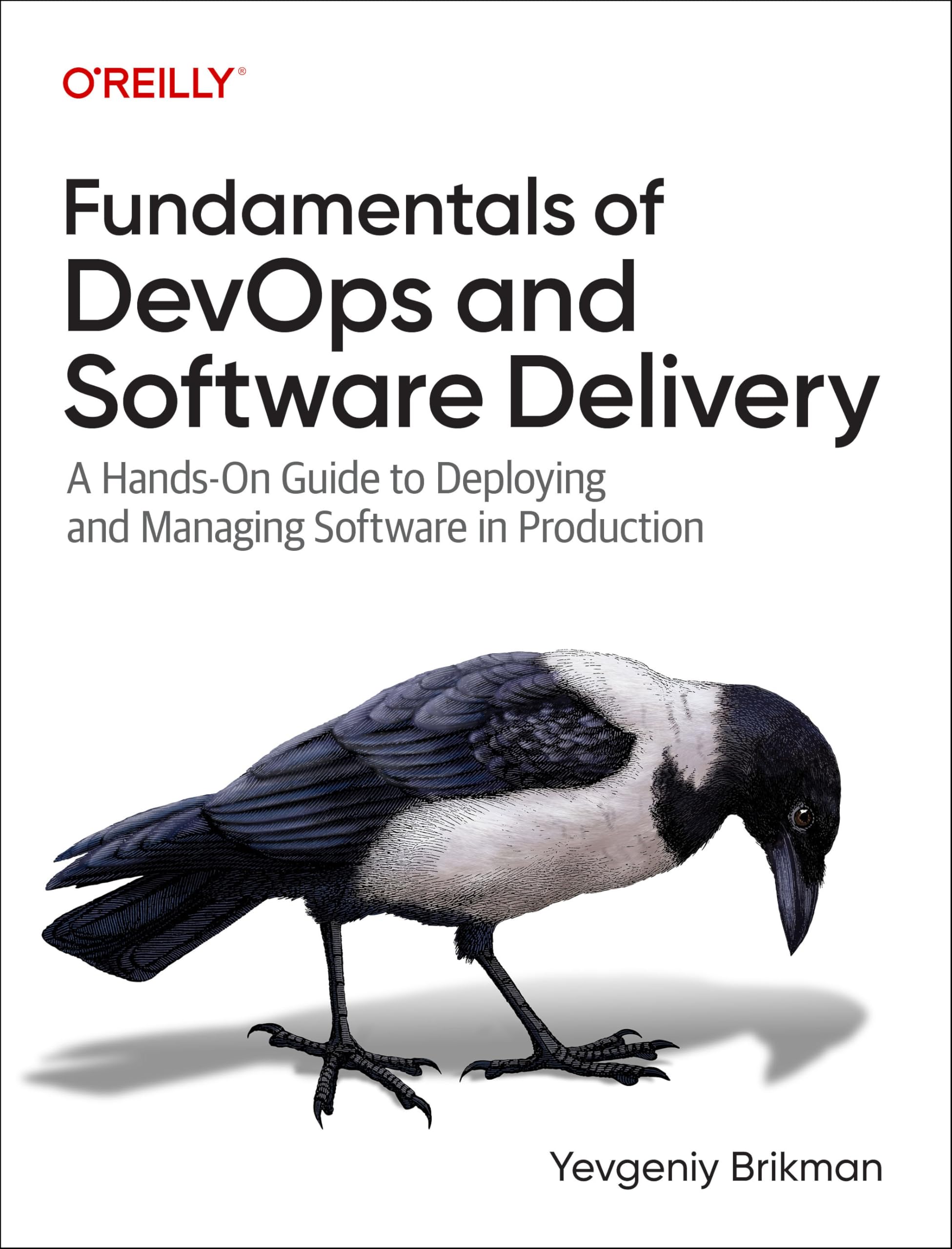 Fundamentals of Devops and Software Delivery: A HandsOn Guide to Deploying and Managing Software in Production