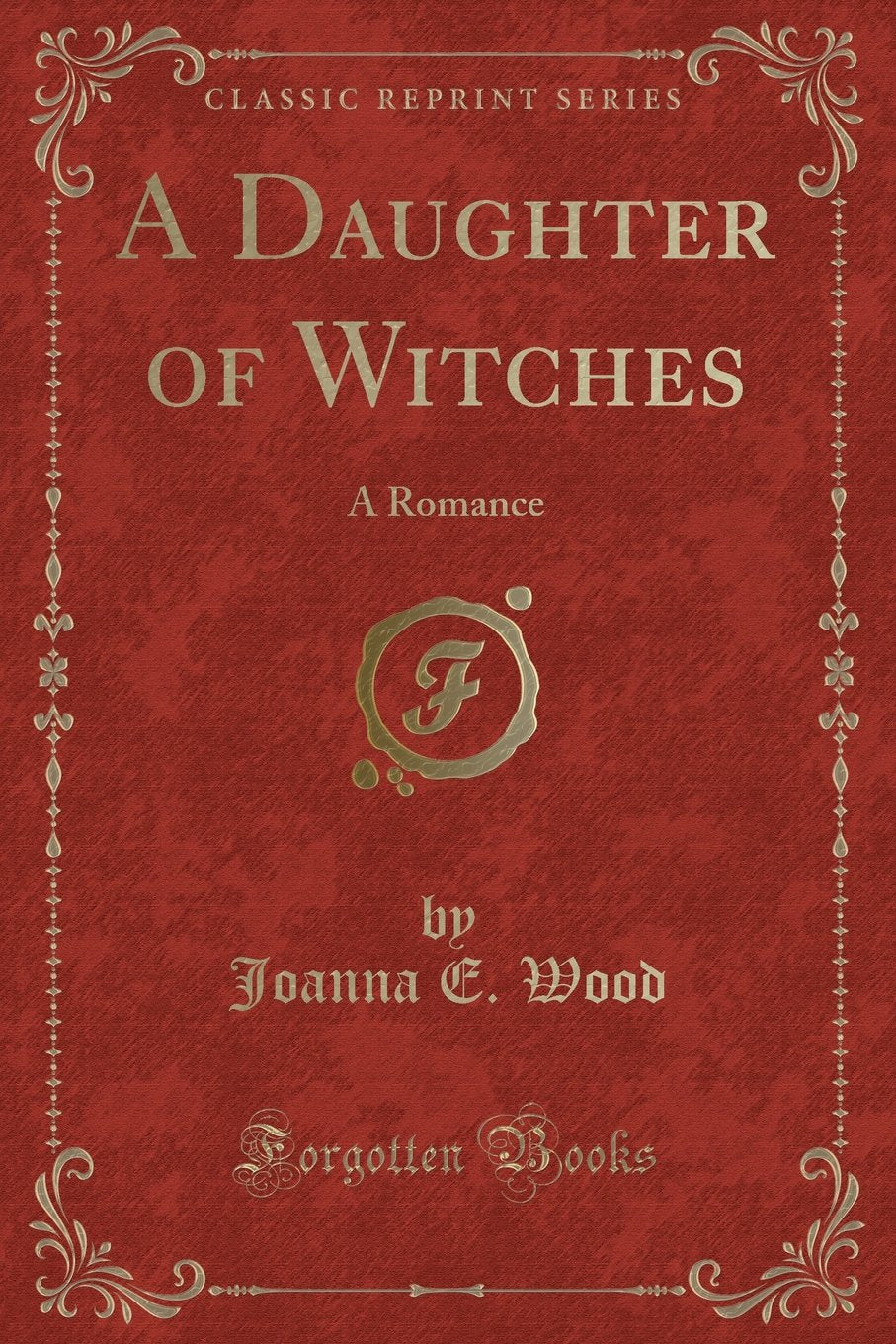 A Daughter of Witches: A Romance (Classic Reprint)