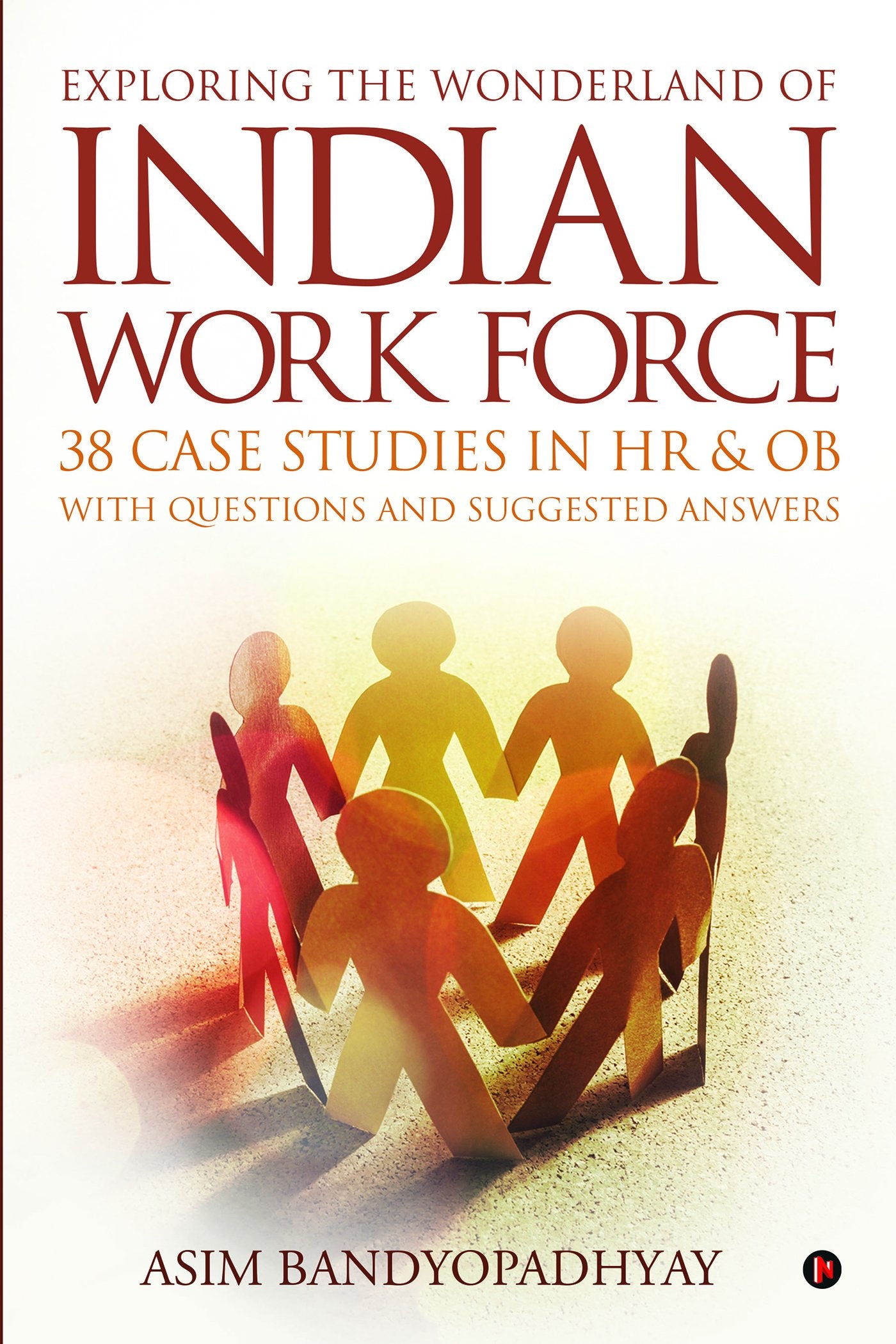 Exploring The Wonderland Of Indian Work Force 38 Case Studies In Hr & Ob With Questions And Suggested Answers
