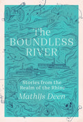 The Boundless River: Stories From The Realm Of The Rhine