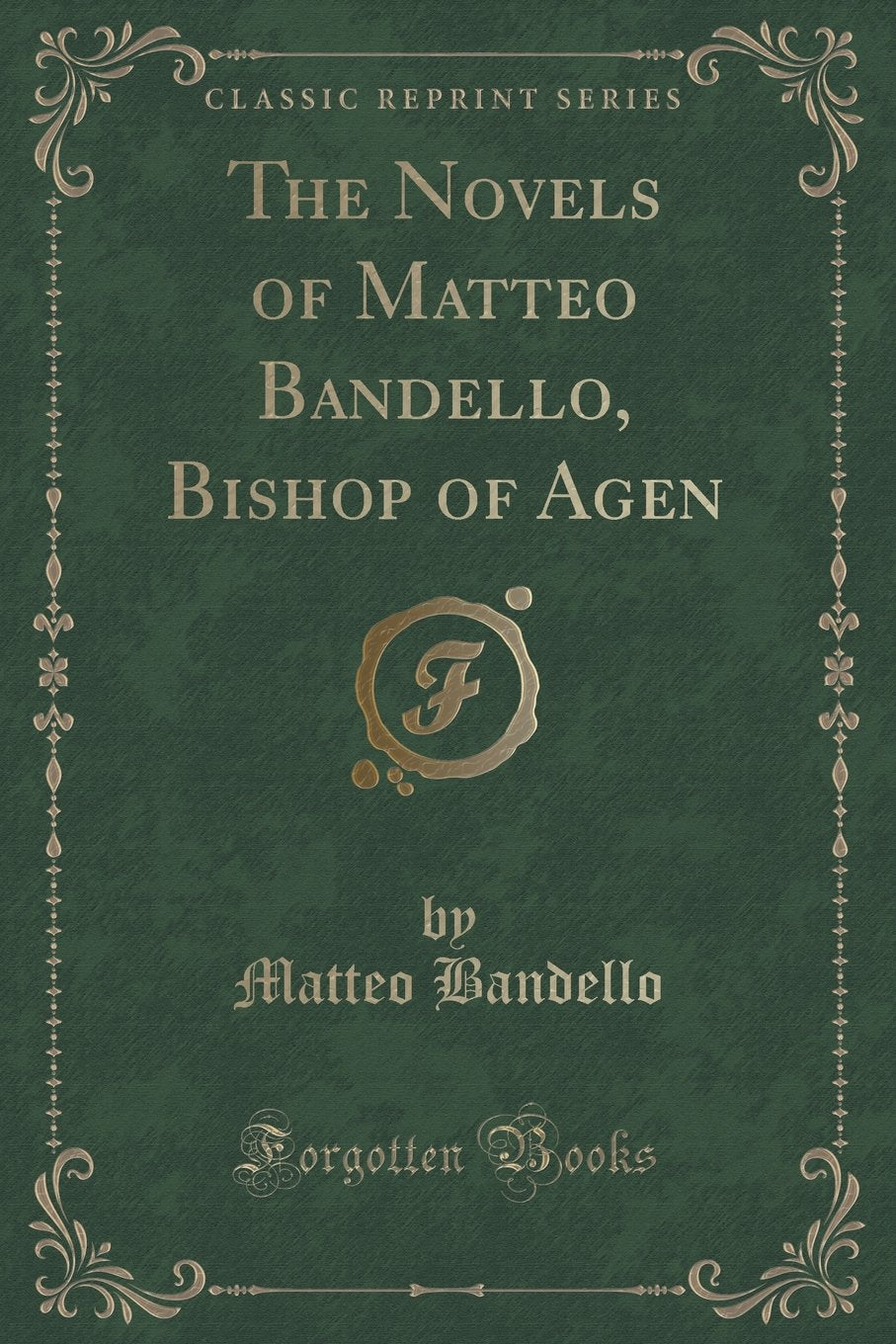 The Novels of Matteo Bandello, Bishop of Agen (Classic Reprint)