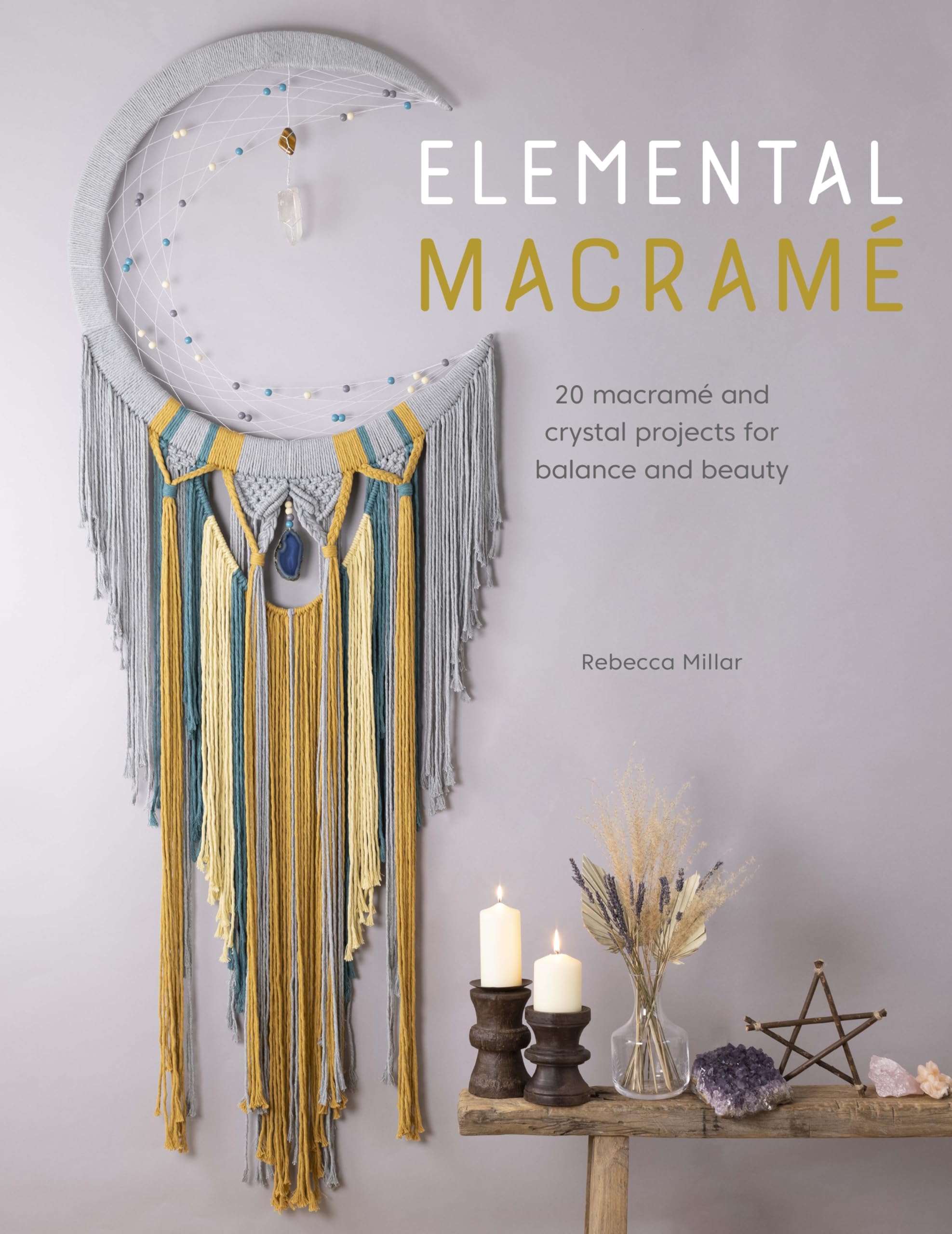 Elemental Macram: 20 Macram And Crystal Projects For Balance And Beauty
