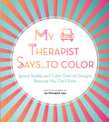 My Therapist Says...to Color: Ignore Reality and Color Over 50 Designs Because You Cant Even (Volume 10) (Creative Coloring, 10