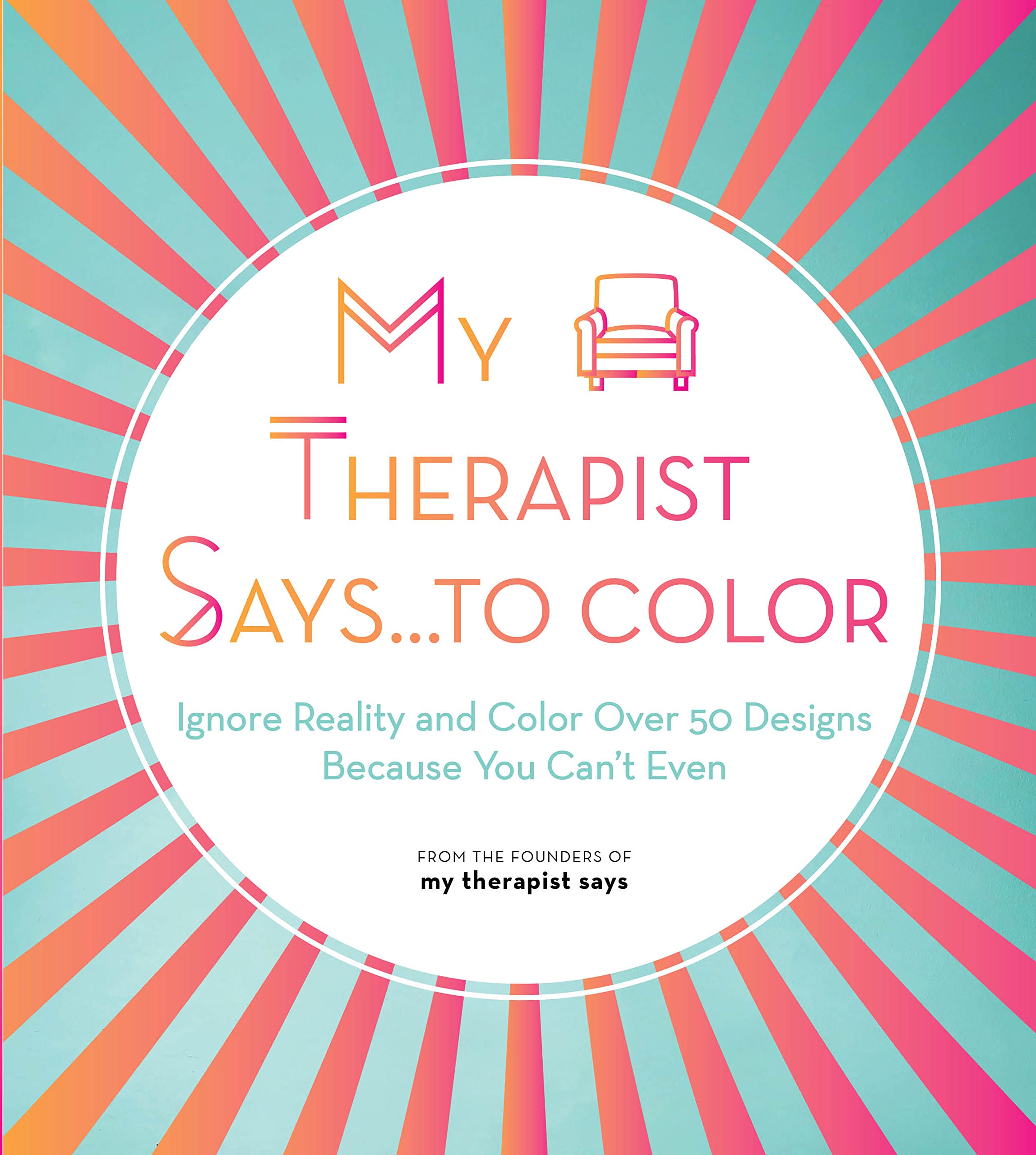 My Therapist Says...to Color: Ignore Reality and Color Over 50 Designs Because You Cant Even (Volume 10) (Creative Coloring, 10