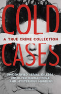 Cold Cases: A True Crime Collection: Unidentified Serial Killers, Unsolved Kidnappings, and Mysterious Murders (Including the Zo