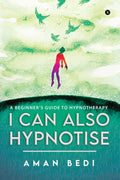 I Can Also Hypnotise : A Beginners Guide to Hypnotherapy