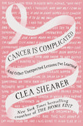 Cancer Is Complicated: And Other Unexpected Lessons Ive Learned