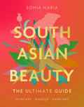 South Asian Beauty: The new howto beauty guide full of practical tutorials, tips, tricks and advice on skincare routines, hair,