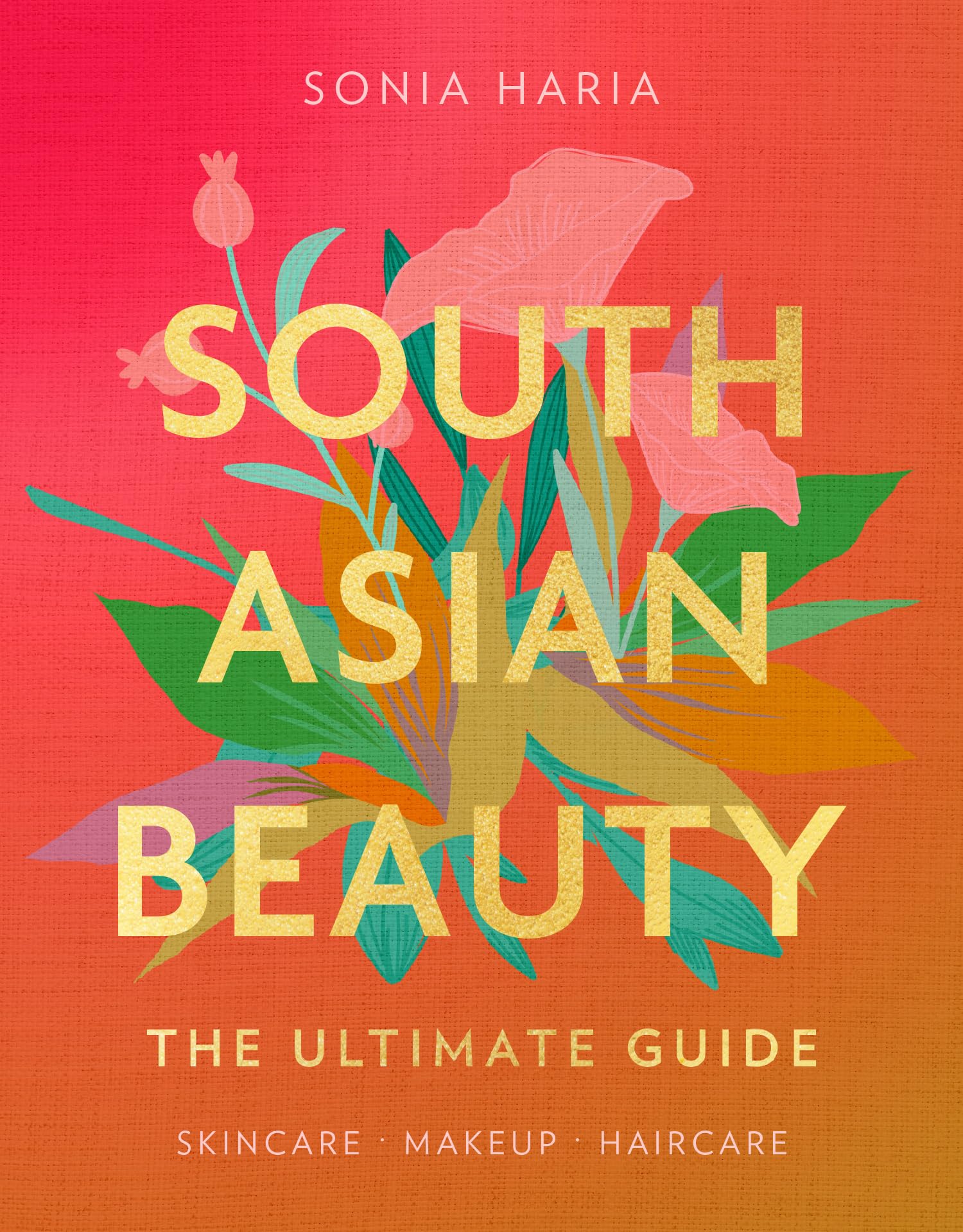 South Asian Beauty: The new howto beauty guide full of practical tutorials, tips, tricks and advice on skincare routines, hair,