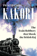 Kakori: The Train Robbery that Shook the British Raj | A historical nonfiction about the Indian Freedom struggle