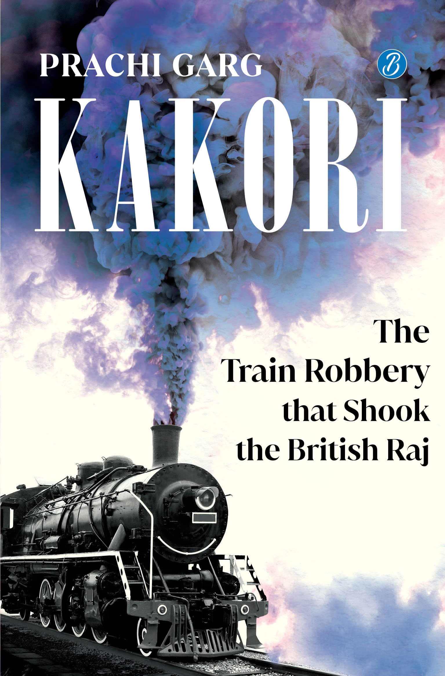 Kakori: The Train Robbery that Shook the British Raj | A historical nonfiction about the Indian Freedom struggle