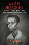 We are Anarchists: Essays on Anarchism, Pacifism, and the Indian Independence Movement, 19231953