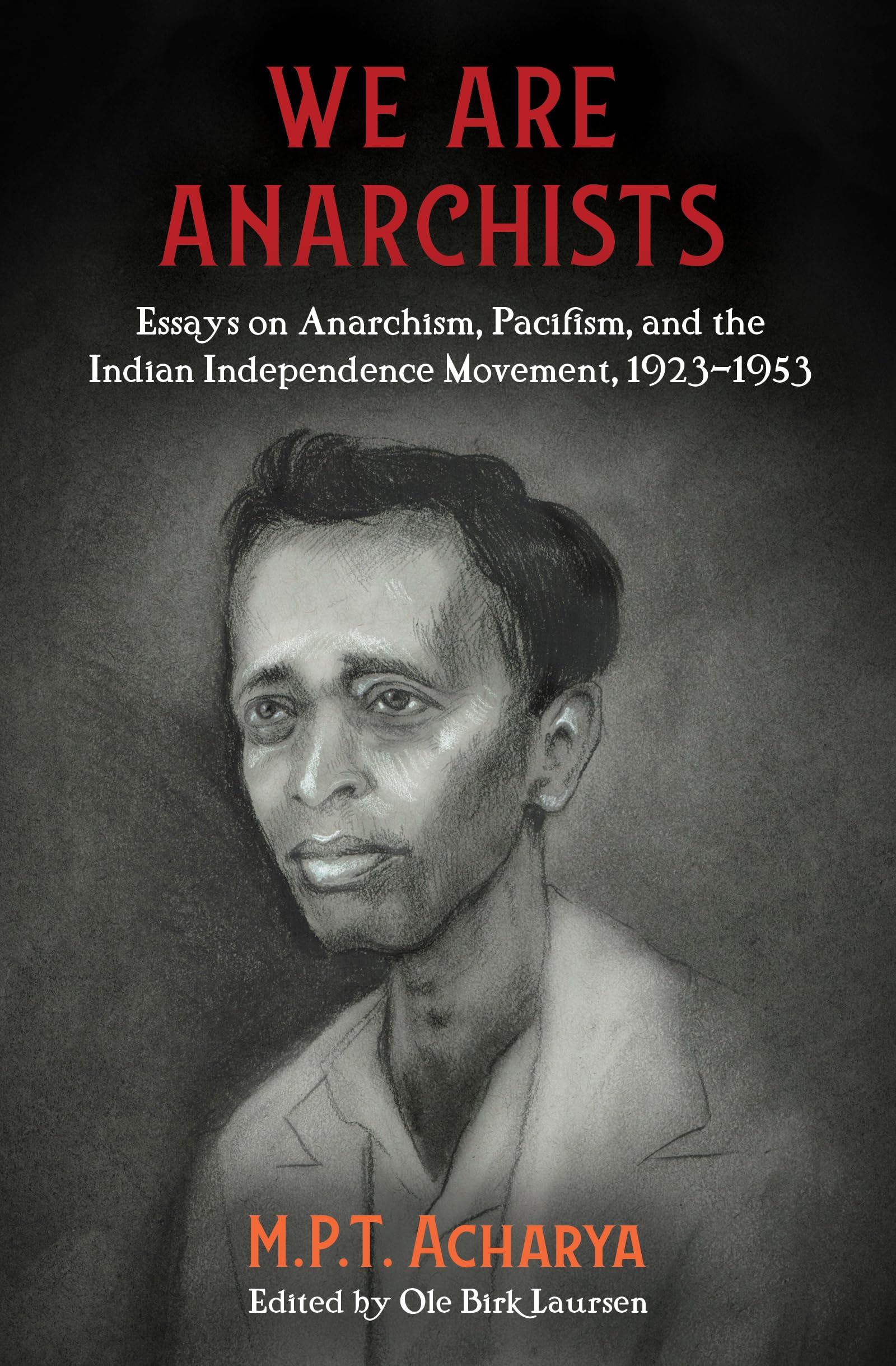 We are Anarchists: Essays on Anarchism, Pacifism, and the Indian Independence Movement, 19231953