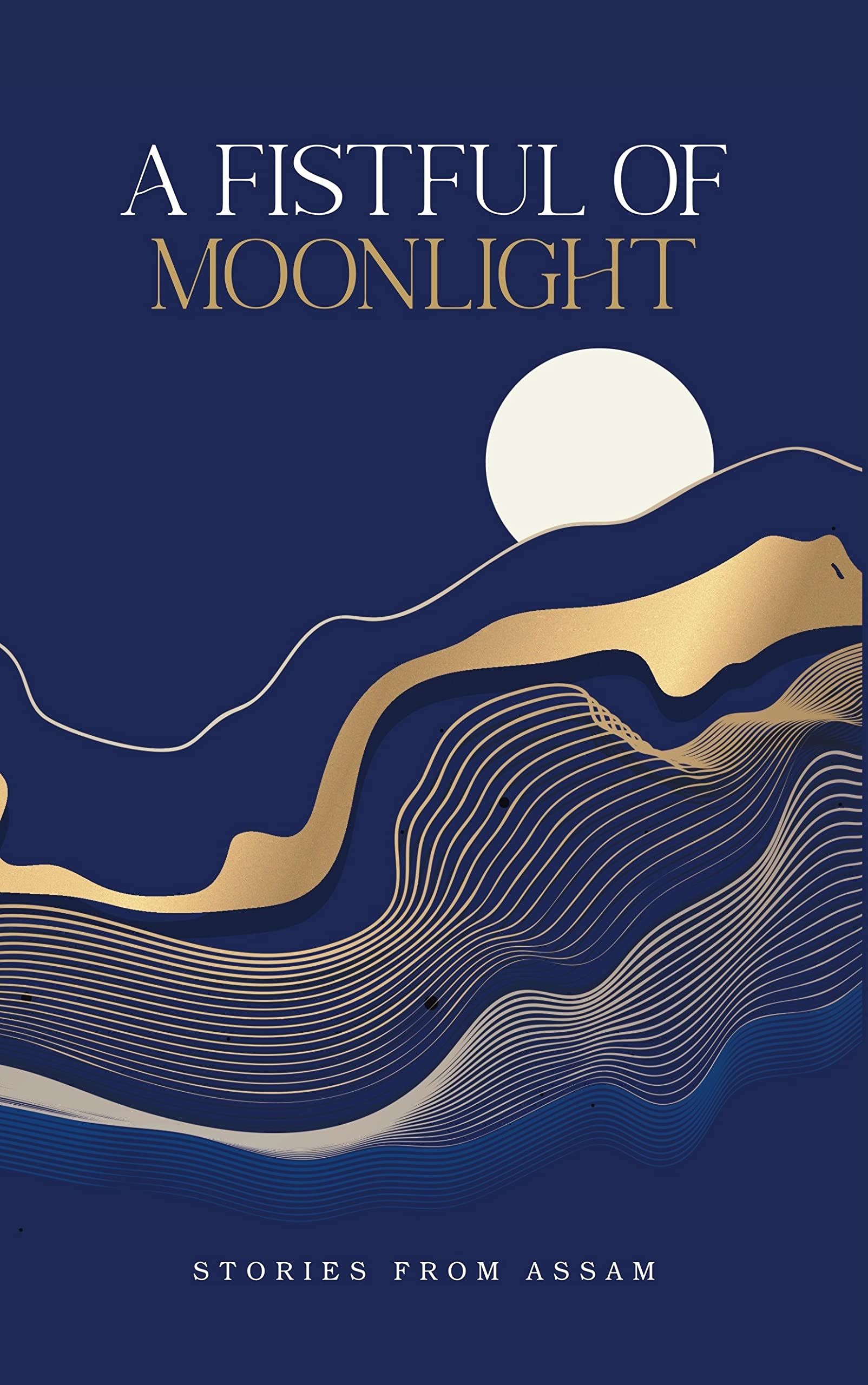A Fistful of Moonlight : Stories from Assam
